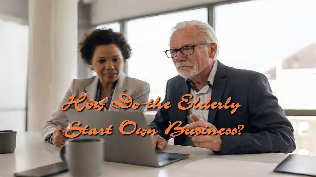 How Do the Elderly Start Own Business?